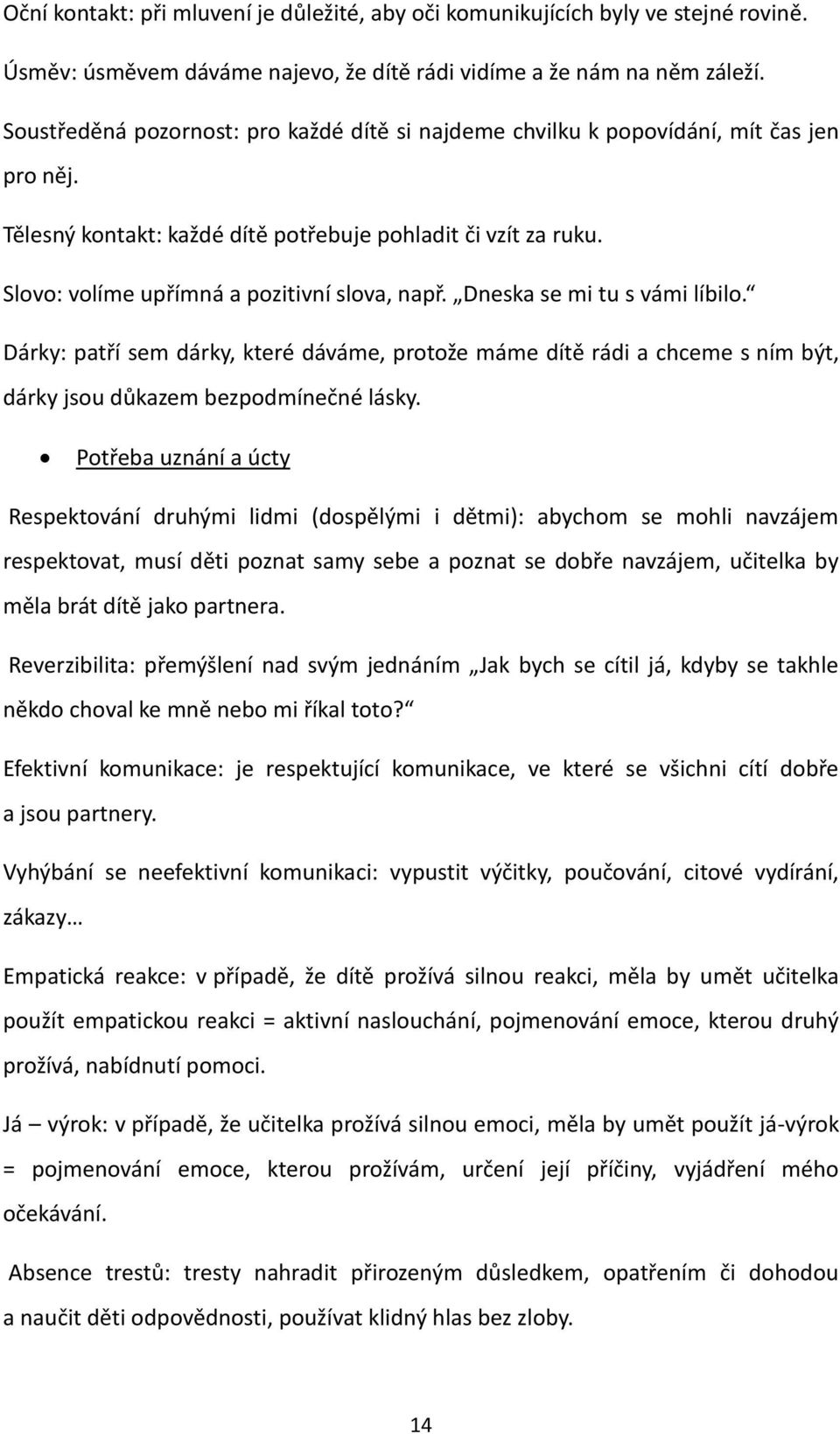 Slovo: volíme upřímná a pozitivní slova, např. Dneska se mi tu s vámi líbilo. Dárky: patří sem dárky, které dáváme, protože máme dítě rádi a chceme s ním být, dárky jsou důkazem bezpodmínečné lásky.