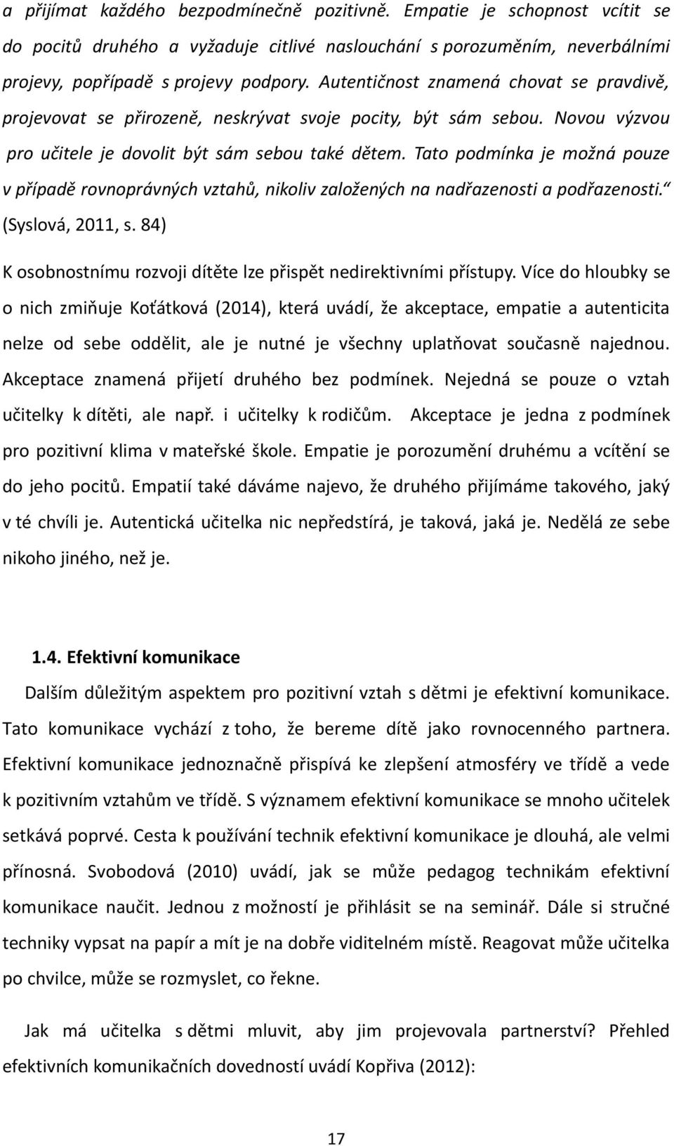 Tato podmínka je možná pouze v případě rovnoprávných vztahů, nikoliv založených na nadřazenosti a podřazenosti. (Syslová, 2011, s.