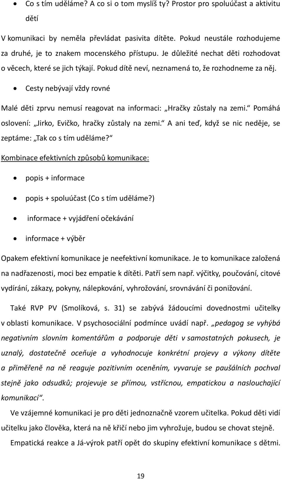 Cesty nebývají vždy rovné Malé děti zprvu nemusí reagovat na informaci: Hračky zůstaly na zemi. Pomáhá oslovení: Jirko, Evičko, hračky zůstaly na zemi.