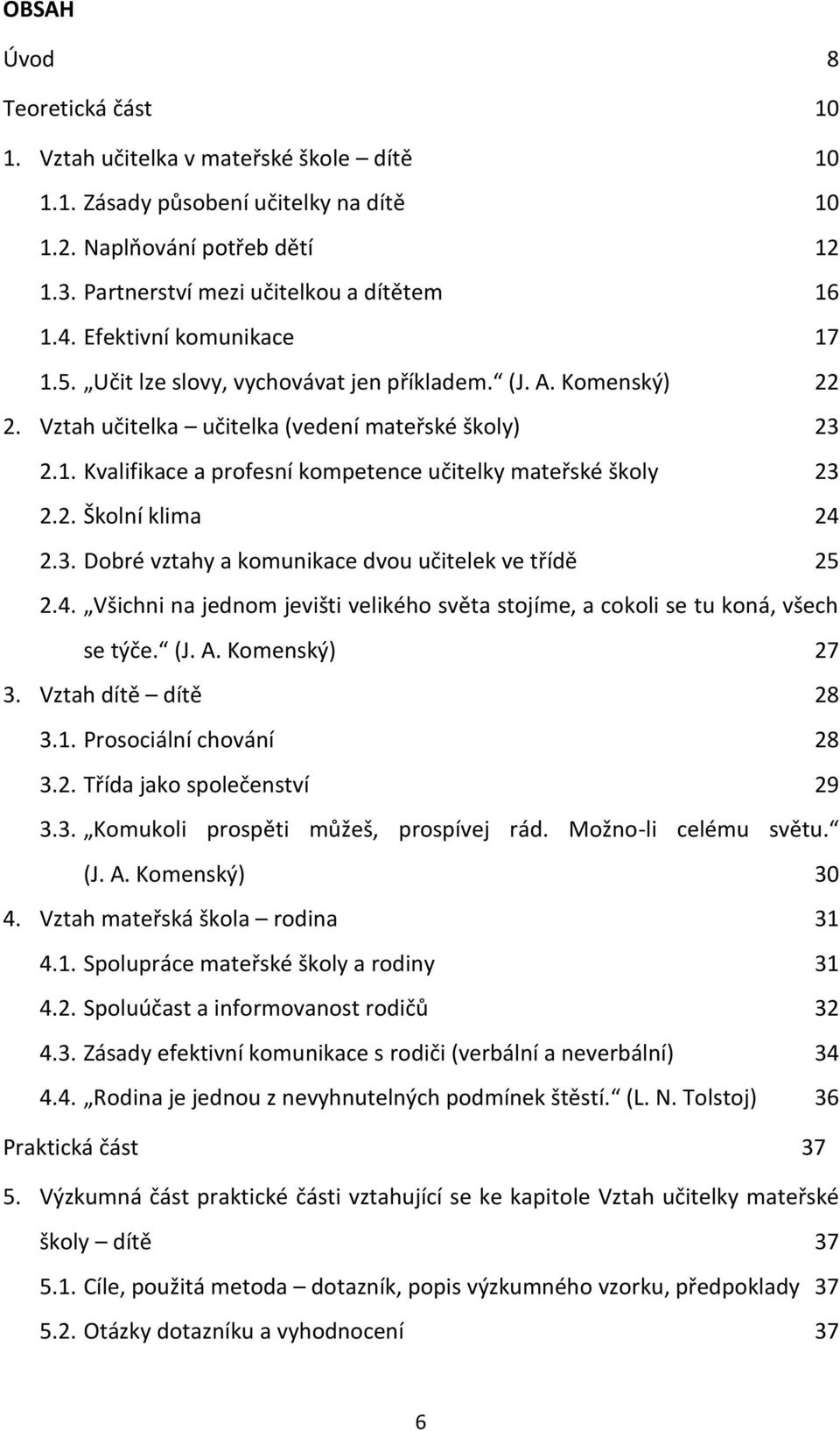 2. Školní klima 24 2.3. Dobré vztahy a komunikace dvou učitelek ve třídě 25 2.4. Všichni na jednom jevišti velikého světa stojíme, a cokoli se tu koná, všech se týče. (J. A. Komenský) 27 3.