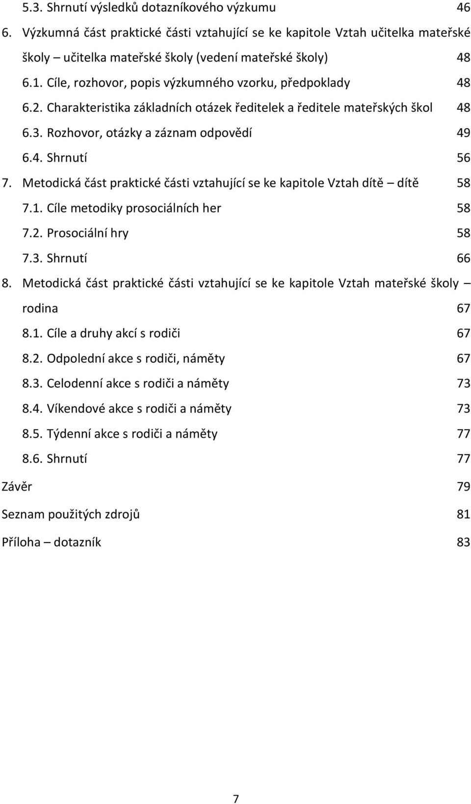 Metodická část praktické části vztahující se ke kapitole Vztah dítě dítě 58 7.1. Cíle metodiky prosociálních her 58 7.2. Prosociální hry 58 7.3. Shrnutí 66 8.