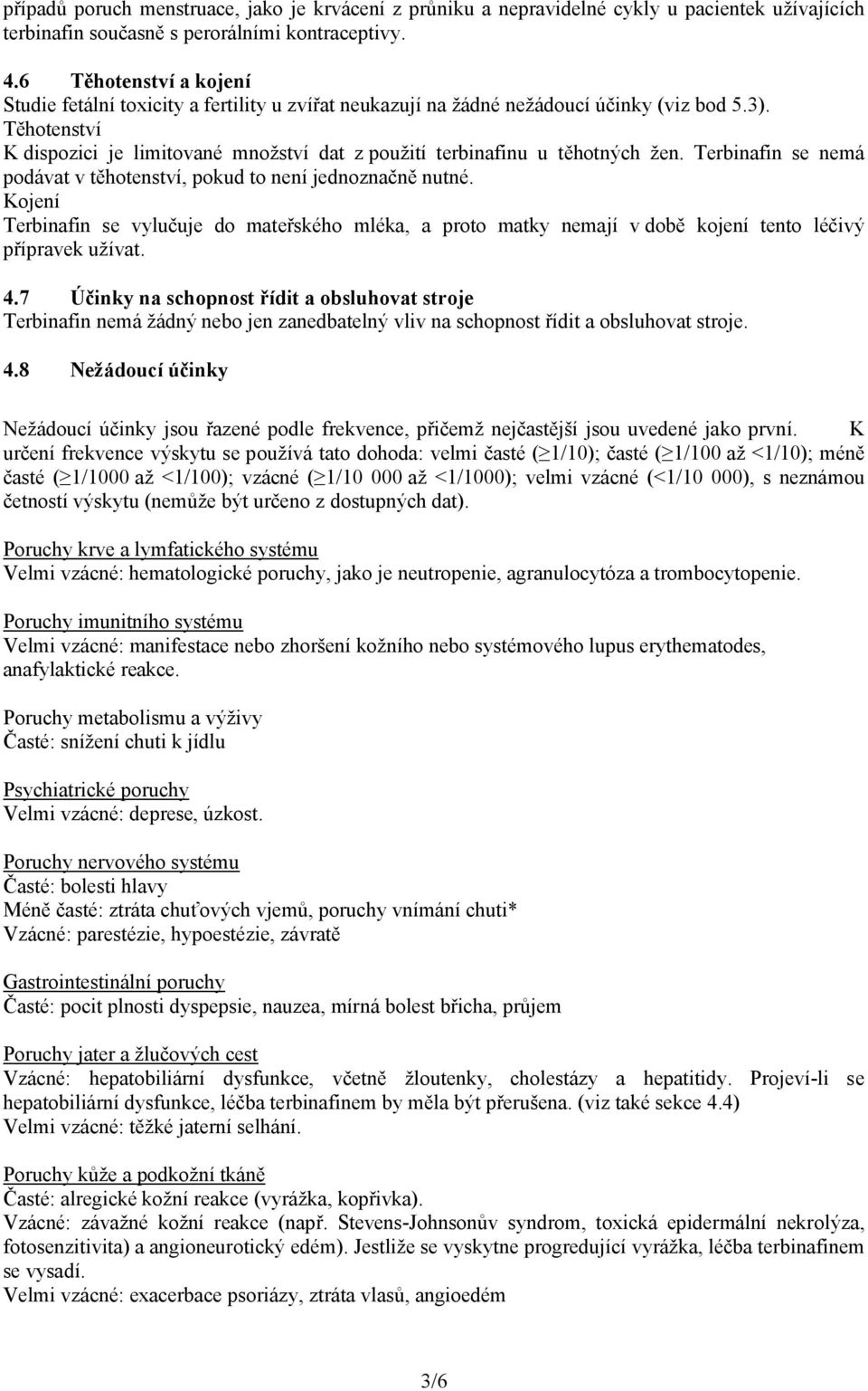 Těhotenství K dispozici je limitované množství dat z použití terbinafinu u těhotných žen. Terbinafin se nemá podávat v těhotenství, pokud to není jednoznačně nutné.