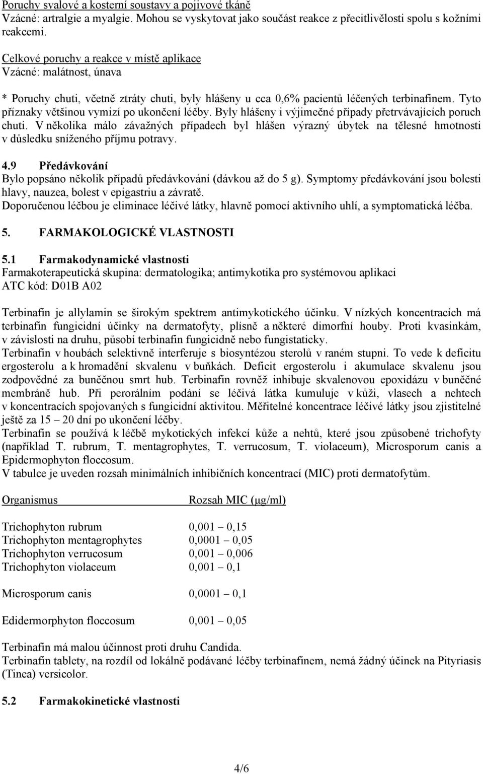 Tyto příznaky většinou vymizí po ukončení léčby. Byly hlášeny i výjimečné případy přetrvávajících poruch chuti.