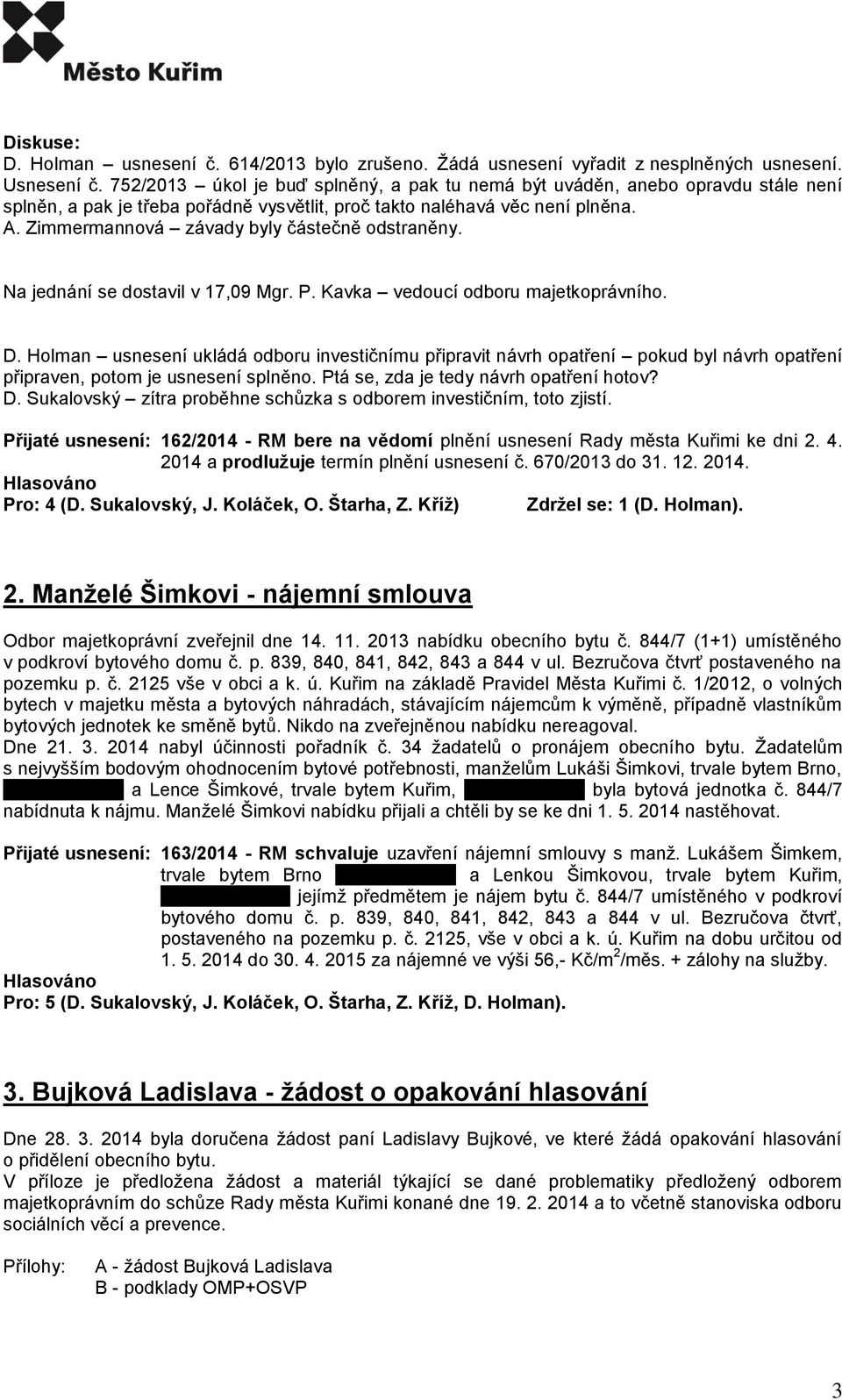 Zimmermannová závady byly částečně odstraněny. Na jednání se dostavil v 17,09 Mgr. P. Kavka vedoucí odboru majetkoprávního. D.