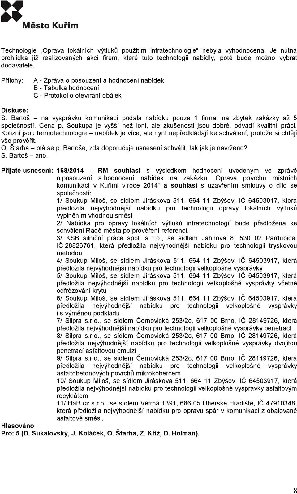 Cena p. Soukupa je vyšší než loni, ale zkušenosti jsou dobré, odvádí kvalitní práci. Kolizní jsou termotechnologie nabídek je více, ale nyní nepředkládají ke schválení, protože si chtějí vše prověřit.