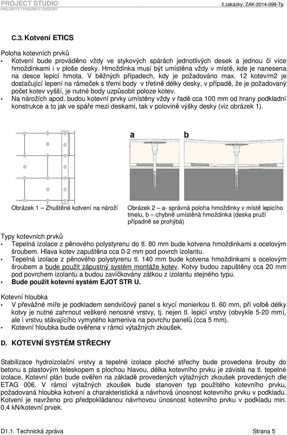 12 kotev/m2 je dostačující lepení na rámeček s třemi body v třetině délky desky, v případě, že je požadovaný počet kotev vyšší, je nutné body uzpůsobit poloze kotev. Na nárožích apod.