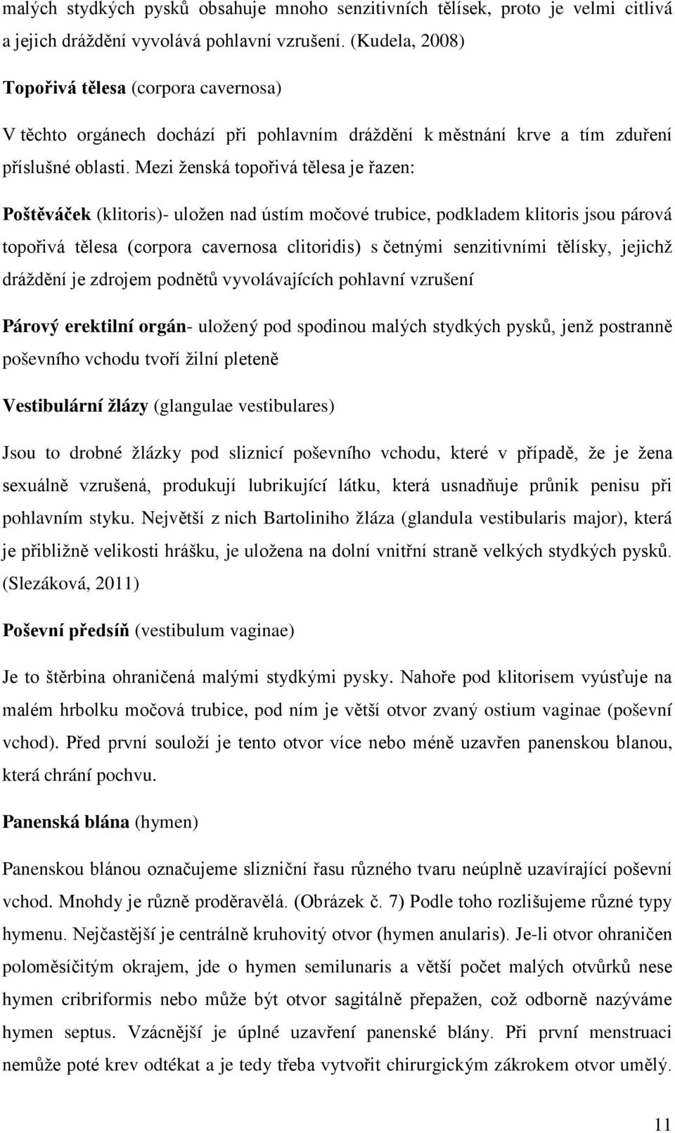 Mezi ženská topořivá tělesa je řazen: Poštěváček (klitoris)- uložen nad ústím močové trubice, podkladem klitoris jsou párová topořivá tělesa (corpora cavernosa clitoridis) s četnými senzitivními