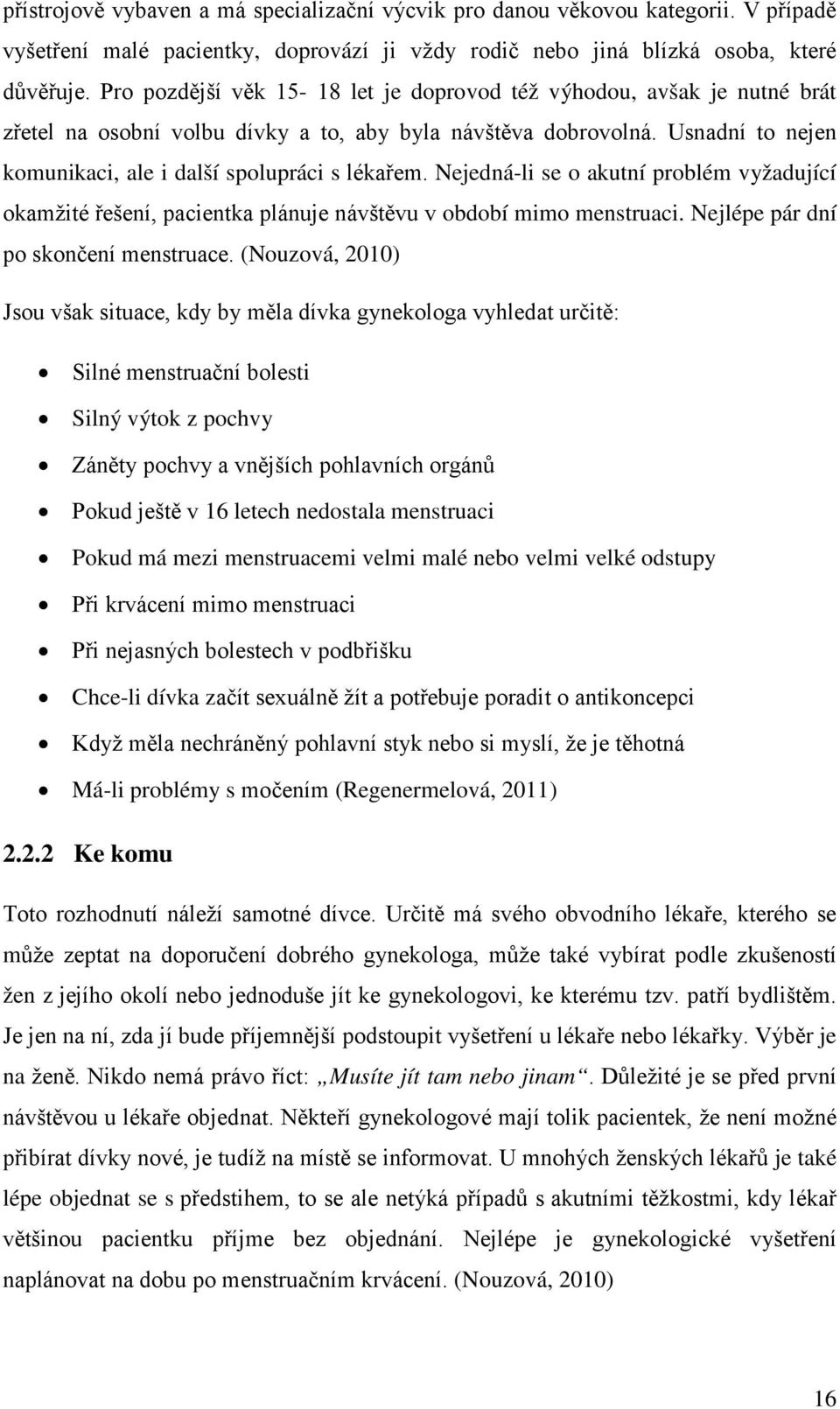 Nejedná-li se o akutní problém vyžadující okamžité řešení, pacientka plánuje návštěvu v období mimo menstruaci. Nejlépe pár dní po skončení menstruace.