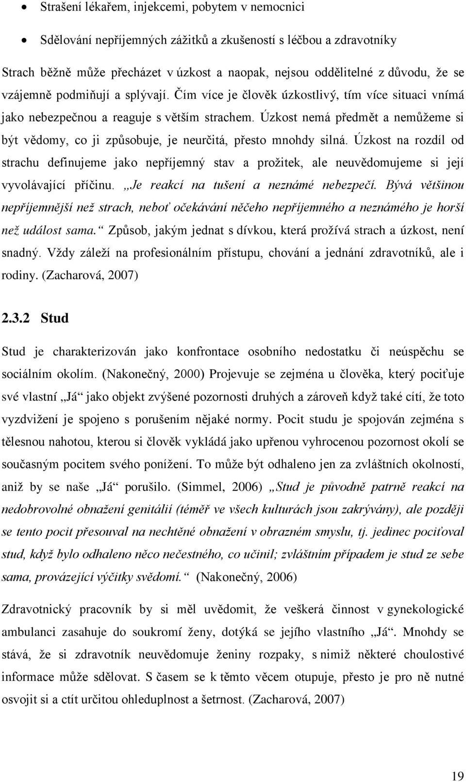 Úzkost nemá předmět a nemůžeme si být vědomy, co ji způsobuje, je neurčitá, přesto mnohdy silná.