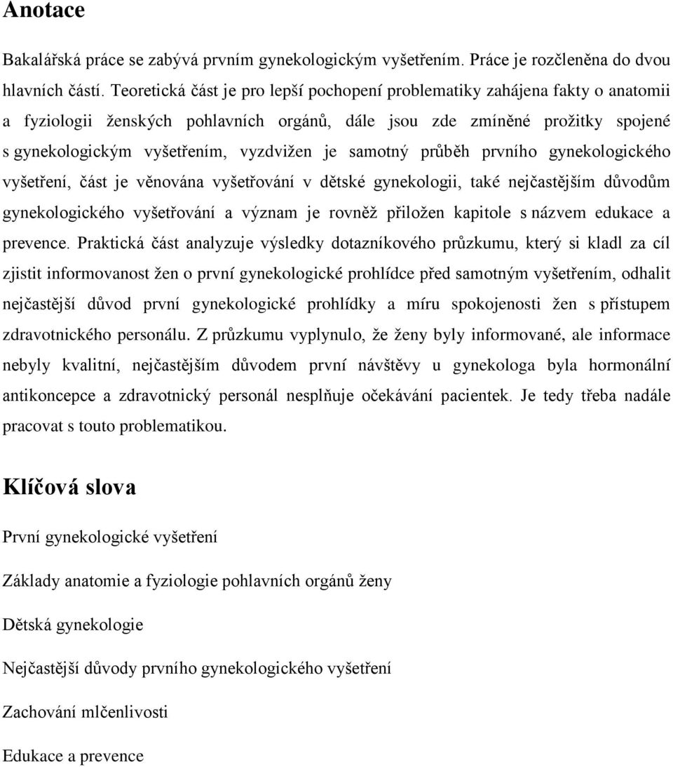 samotný průběh prvního gynekologického vyšetření, část je věnována vyšetřování v dětské gynekologii, také nejčastějším důvodům gynekologického vyšetřování a význam je rovněž přiložen kapitole s