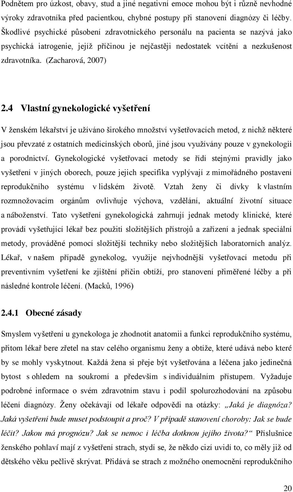 4 Vlastní gynekologické vyšetření V ženském lékařství je užíváno širokého množství vyšetřovacích metod, z nichž některé jsou převzaté z ostatních medicínských oborů, jiné jsou využívány pouze v