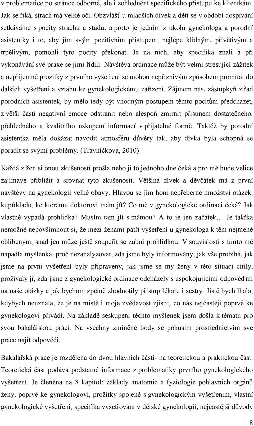 klidným, přívětivým a trpělivým, pomohli tyto pocity překonat. Je na nich, aby specifika znali a při vykonávání své praxe se jimi řídili.