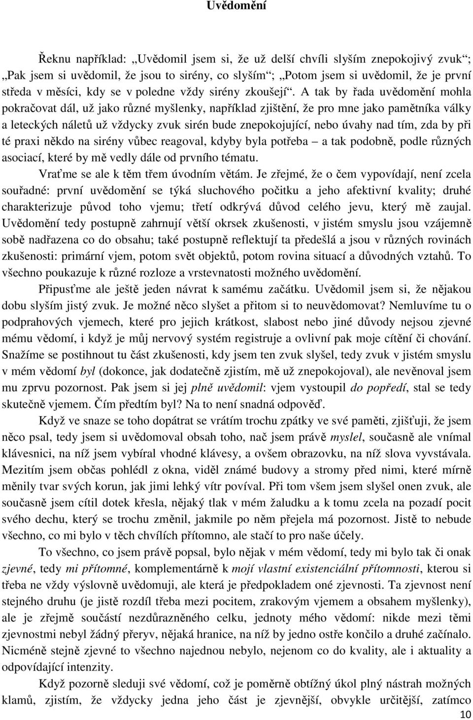 A tak by řada uvědomění mohla pokračovat dál, už jako různé myšlenky, například zjištění, že pro mne jako pamětníka války a leteckých náletů už vždycky zvuk sirén bude znepokojující, nebo úvahy nad