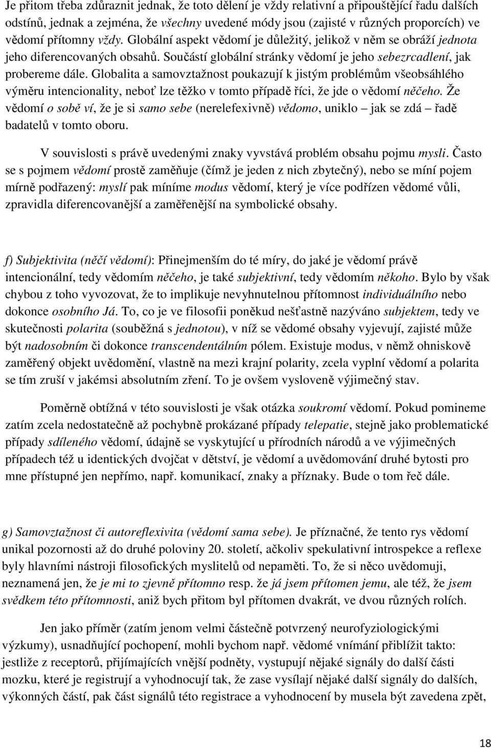 Globalita a samovztažnost poukazují k jistým problémům všeobsáhlého výměru intencionality, neboť lze těžko v tomto případě říci, že jde o vědomí něčeho.