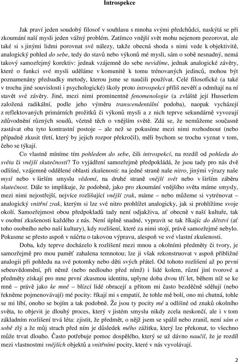 mysli, sám o sobě nesnadný, nemá takový samozřejmý korektiv: jednak vzájemně do sebe nevidíme, jednak analogické závěry, které o funkci své mysli uděláme v komunitě k tomu trénovaných jedinců, mohou