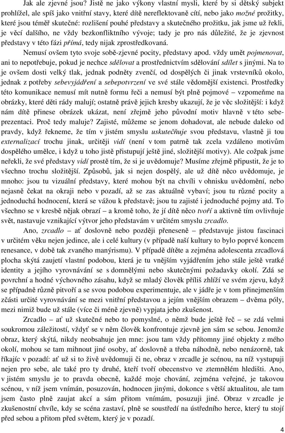 pouhé představy a skutečného prožitku, jak jsme už řekli, je věcí dalšího, ne vždy bezkonfliktního vývoje; tady je pro nás důležité, že je zjevnost představy v této fázi přímá, tedy nijak