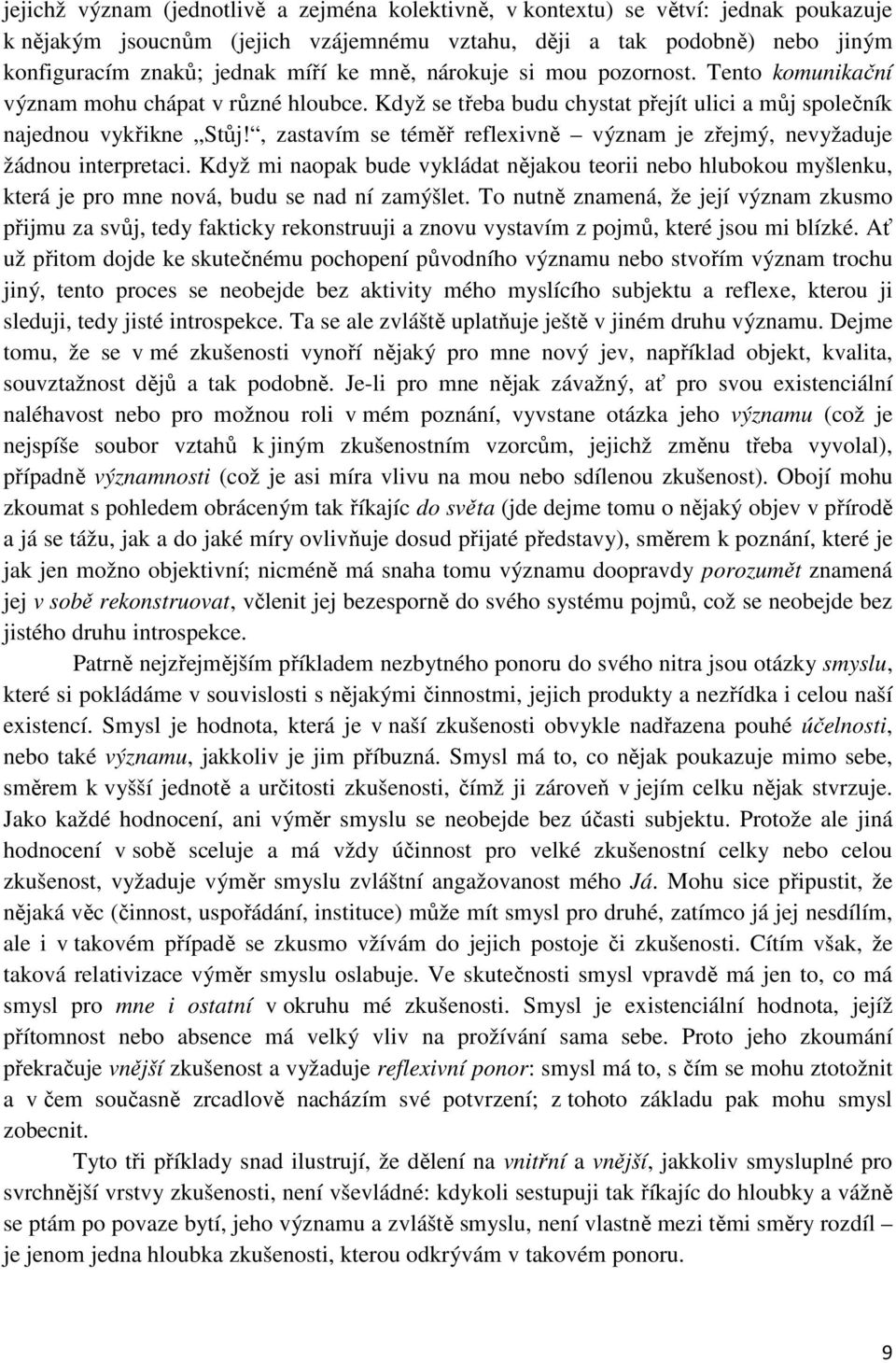 , zastavím se téměř reflexivně význam je zřejmý, nevyžaduje žádnou interpretaci. Když mi naopak bude vykládat nějakou teorii nebo hlubokou myšlenku, která je pro mne nová, budu se nad ní zamýšlet.