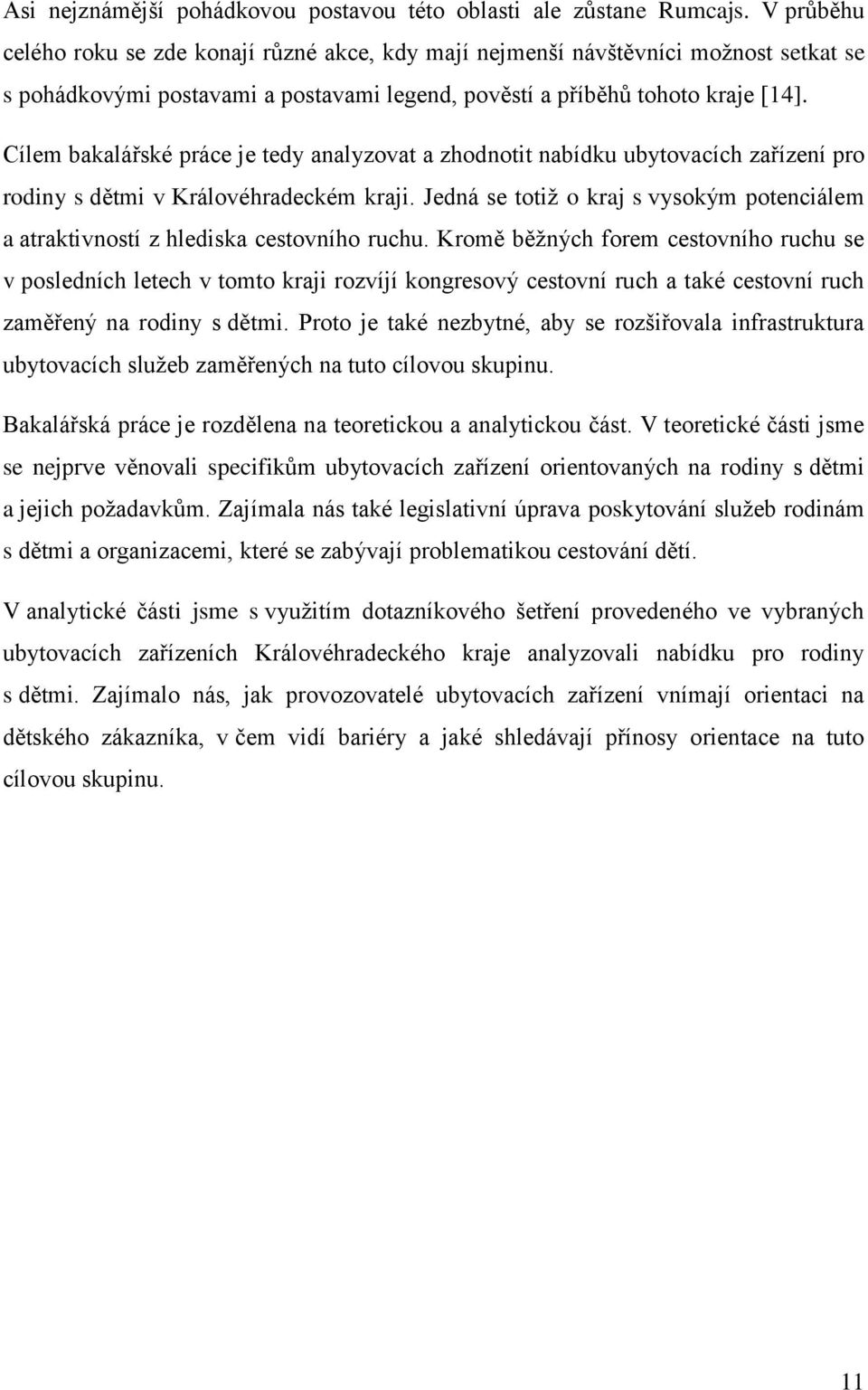 Cílem bakalářské práce je tedy analyzovat a zhodnotit nabídku ubytovacích zařízení pro rodiny s dětmi v Královéhradeckém kraji.