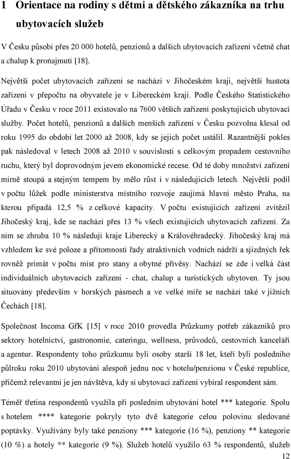 Podle Českého Statistického Úřadu v Česku v roce 2011 existovalo na 7600 větších zařízení poskytujících ubytovací služby.