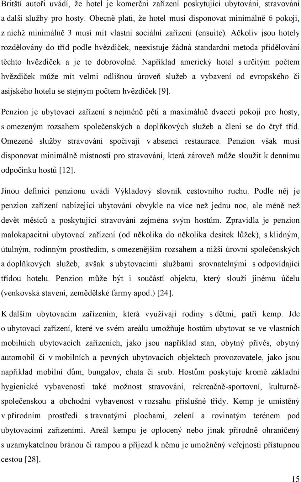 Ačkoliv jsou hotely rozdělovány do tříd podle hvězdiček, neexistuje žádná standardní metoda přidělování těchto hvězdiček a je to dobrovolné.