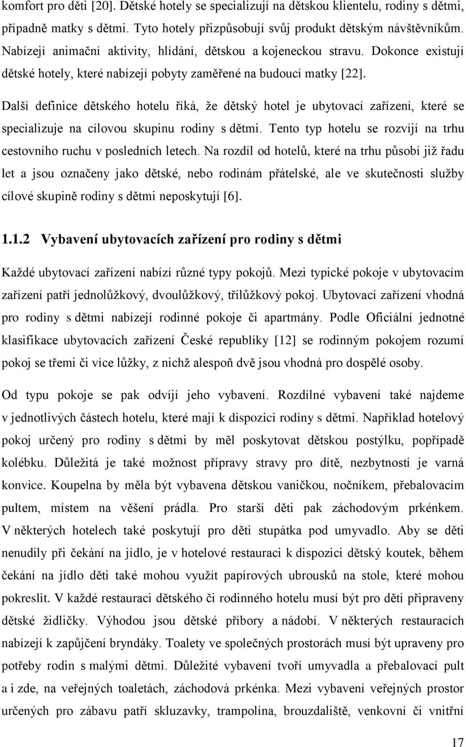 Další definice dětského hotelu říká, že dětský hotel je ubytovací zařízení, které se specializuje na cílovou skupinu rodiny s dětmi.