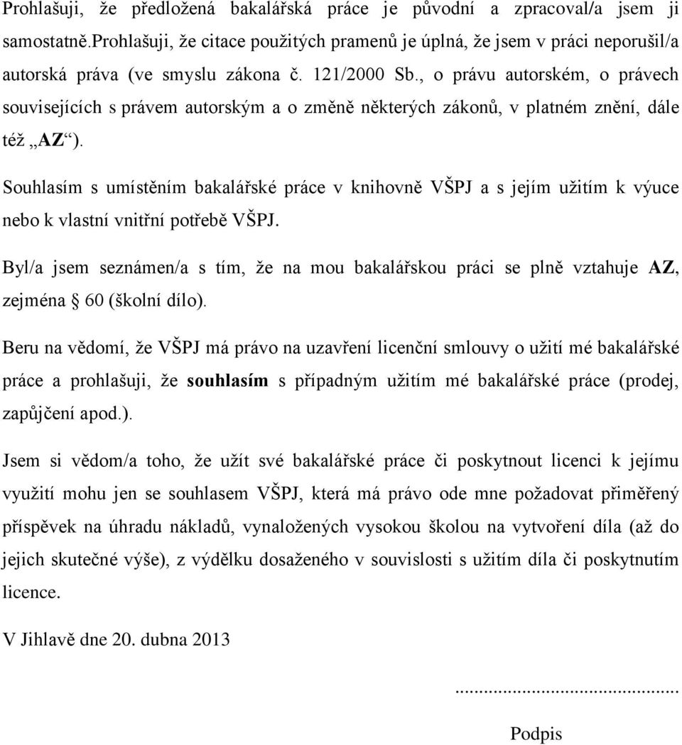 Souhlasím s umístěním bakalářské práce v knihovně VŠPJ a s jejím užitím k výuce nebo k vlastní vnitřní potřebě VŠPJ.