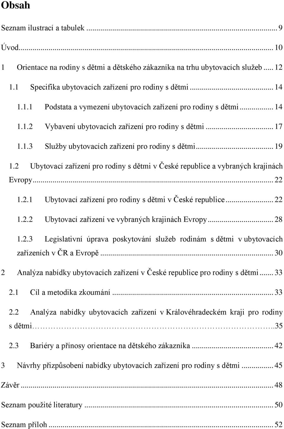 2 Ubytovací zařízení pro rodiny s dětmi v České republice a vybraných krajinách Evropy... 22 1.2.1 Ubytovací zařízení pro rodiny s dětmi v České republice... 22 1.2.2 Ubytovací zařízení ve vybraných krajinách Evropy.