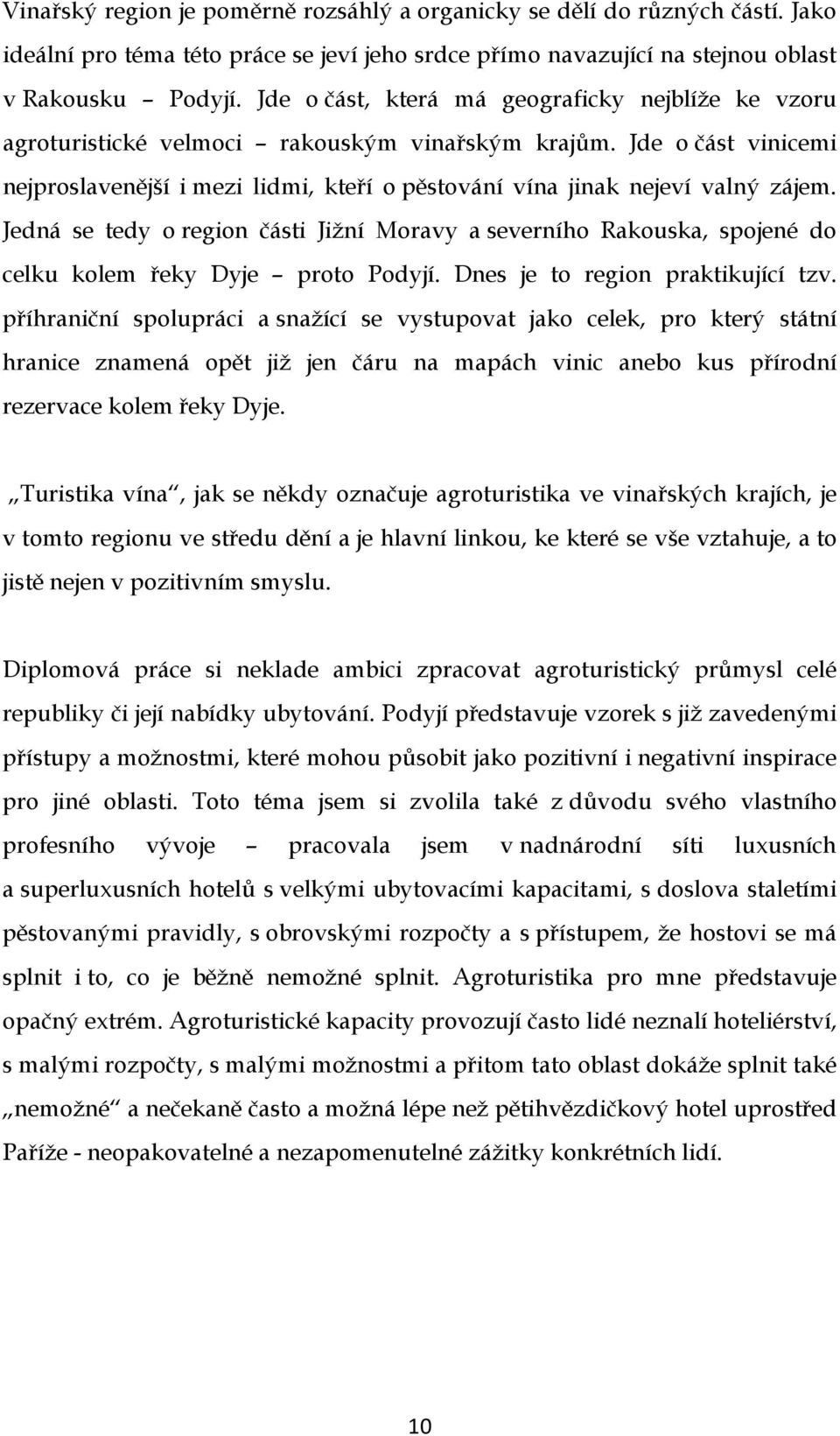 Jde o část vinicemi nejproslavenější i mezi lidmi, kteří o pěstování vína jinak nejeví valný zájem.