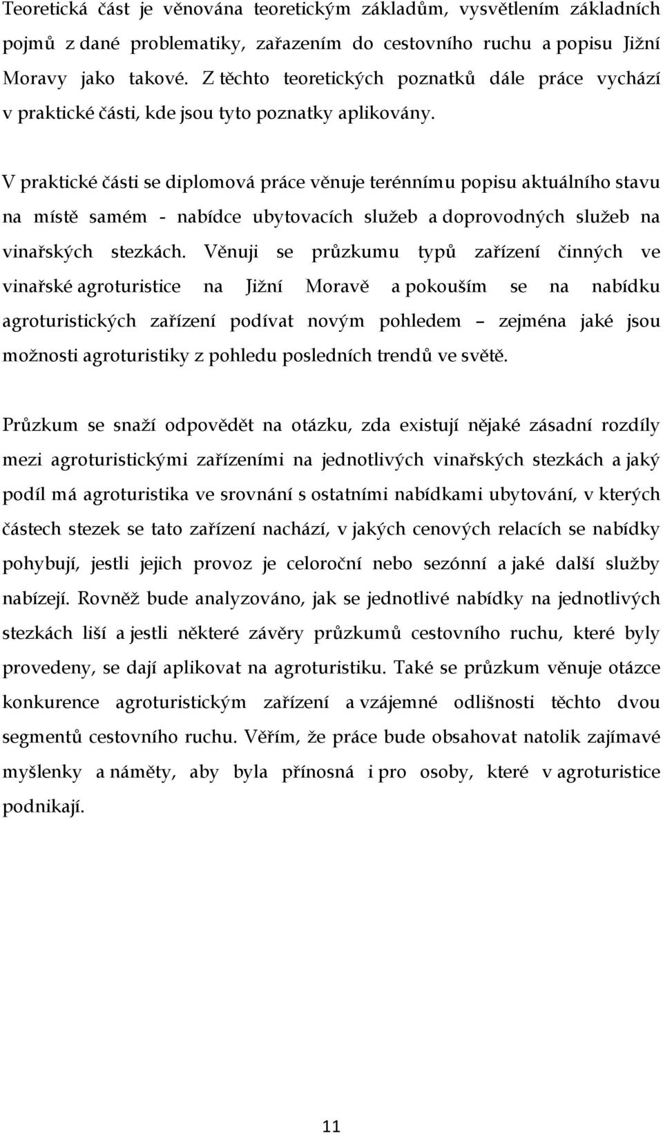 V praktické části se diplomová práce věnuje terénnímu popisu aktuálního stavu na místě samém - nabídce ubytovacích služeb a doprovodných služeb na vinařských stezkách.