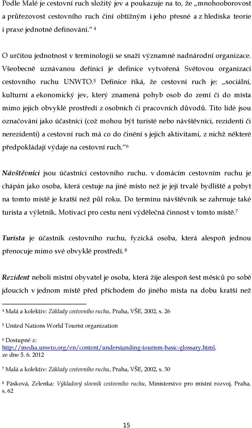 5 Definice říká, že cestovní ruch je: sociální, kulturní a ekonomický jev, který znamená pohyb osob do zemí či do místa mimo jejich obvyklé prostředí z osobních či pracovních důvodů.