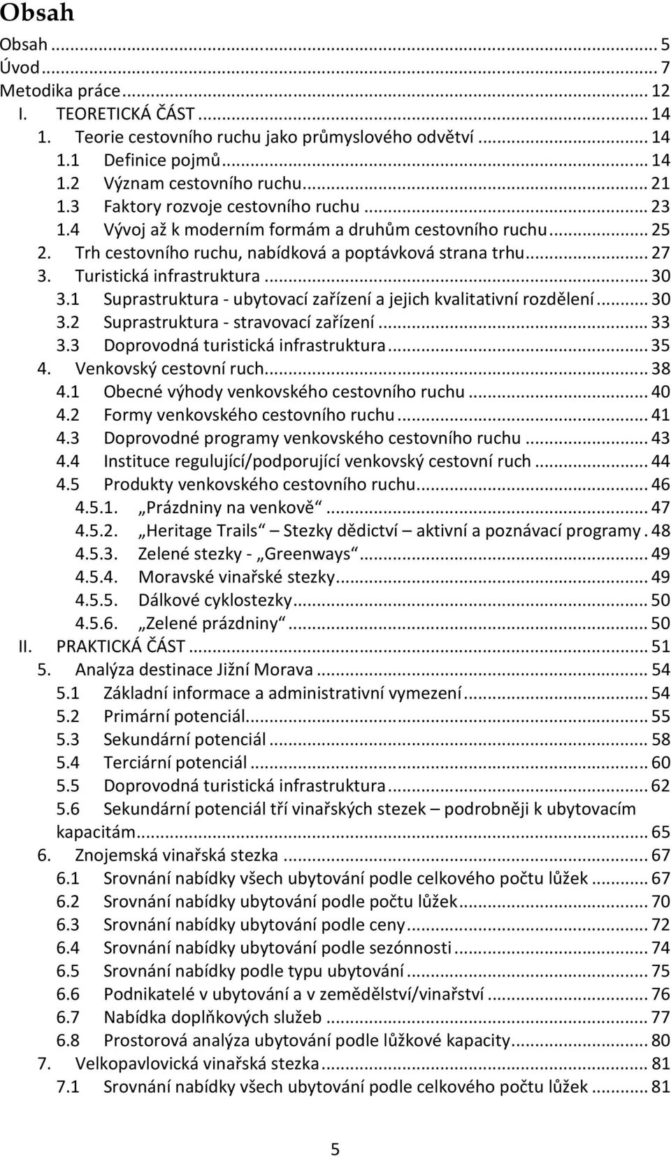 .. 30 3.1 Suprastruktura - ubytovací zařízení a jejich kvalitativní rozdělení... 30 3.2 Suprastruktura - stravovací zařízení... 33 3.3 Doprovodná turistická infrastruktura... 35 4.