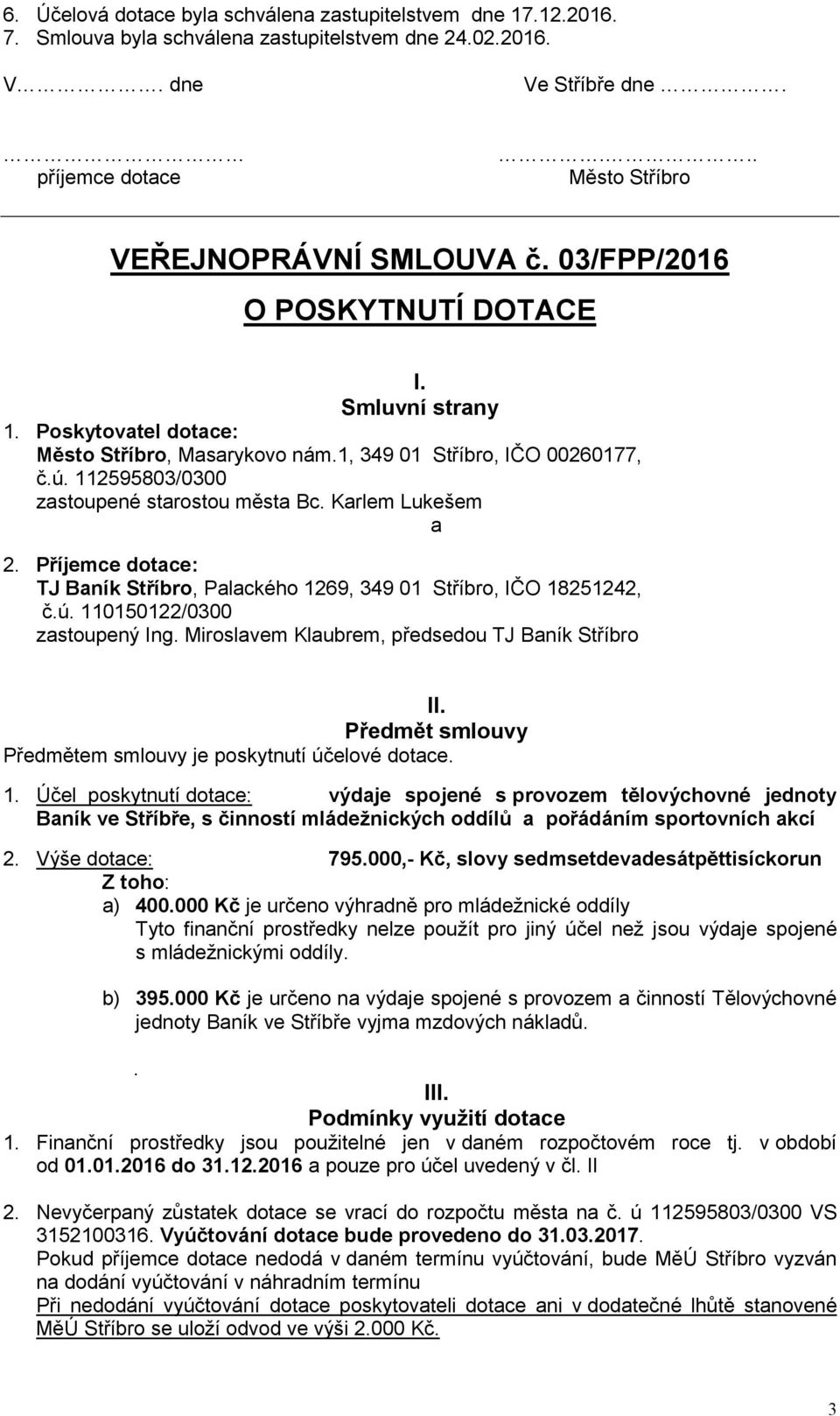 112595803/0300 zastoupené starostou města Bc. Karlem Lukešem a 2. Příjemce dotace: TJ Baník Stříbro, Palackého 1269, 349 01 Stříbro, IČO 18251242, č.ú. 110150122/0300 zastoupený Ing.