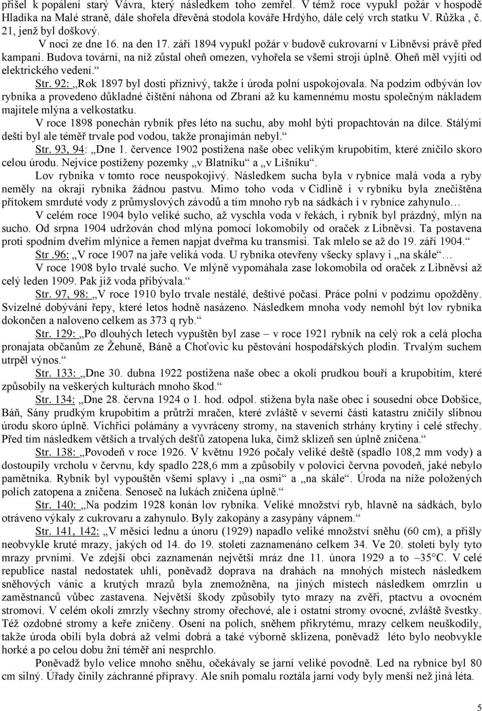 Oheň měl vyjíti od elektrického vedení. Str. 92: Rok 1897 byl dosti příznivý, takže i úroda polní uspokojovala.