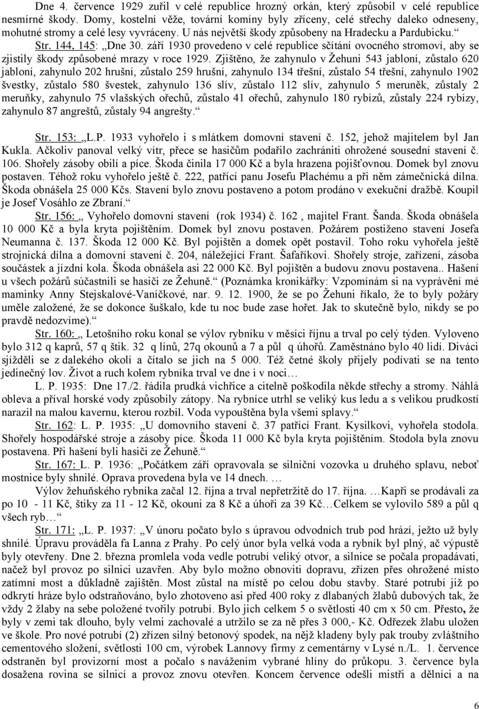 září 1930 provedeno v celé republice sčítání ovocného stromoví, aby se zjistily škody způsobené mrazy v roce 1929.