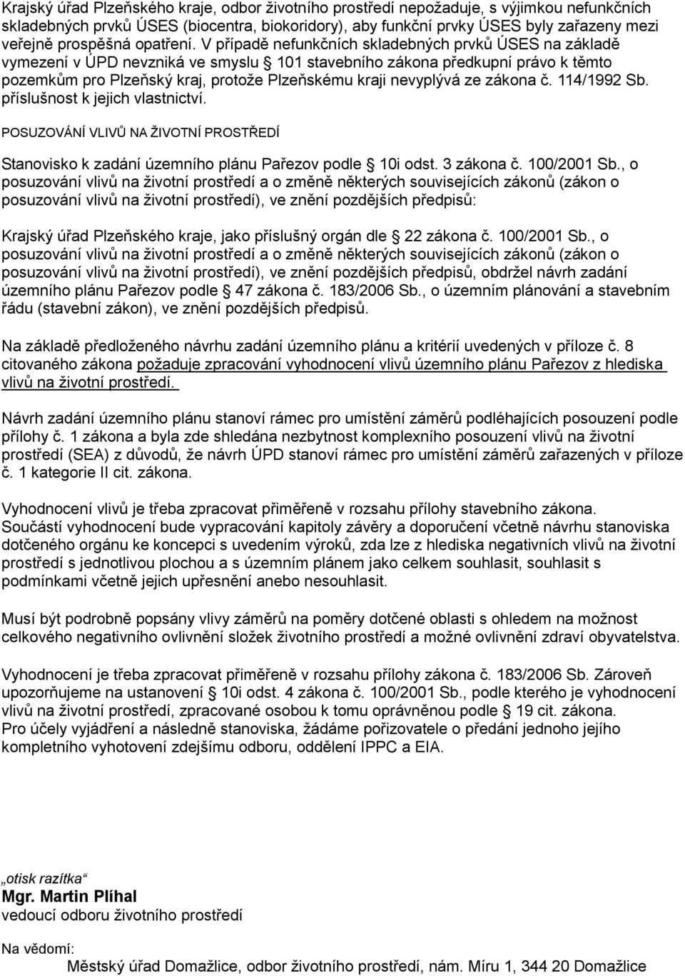 V případě nefunkčních skladebných prvků ÚSES na základě vymezení v ÚPD nevzniká ve smyslu 101 stavebního zákona předkupní právo k těmto pozemkům pro Plzeňský kraj, protože Plzeňskému kraji nevyplývá