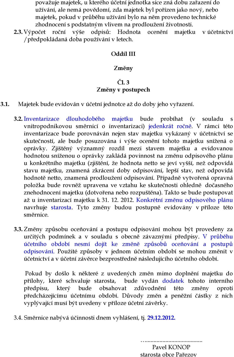 3 Změny v postupech 3.1. Majetek bude evidován v účetní jednotce až do doby jeho vyřazení. 3.2.