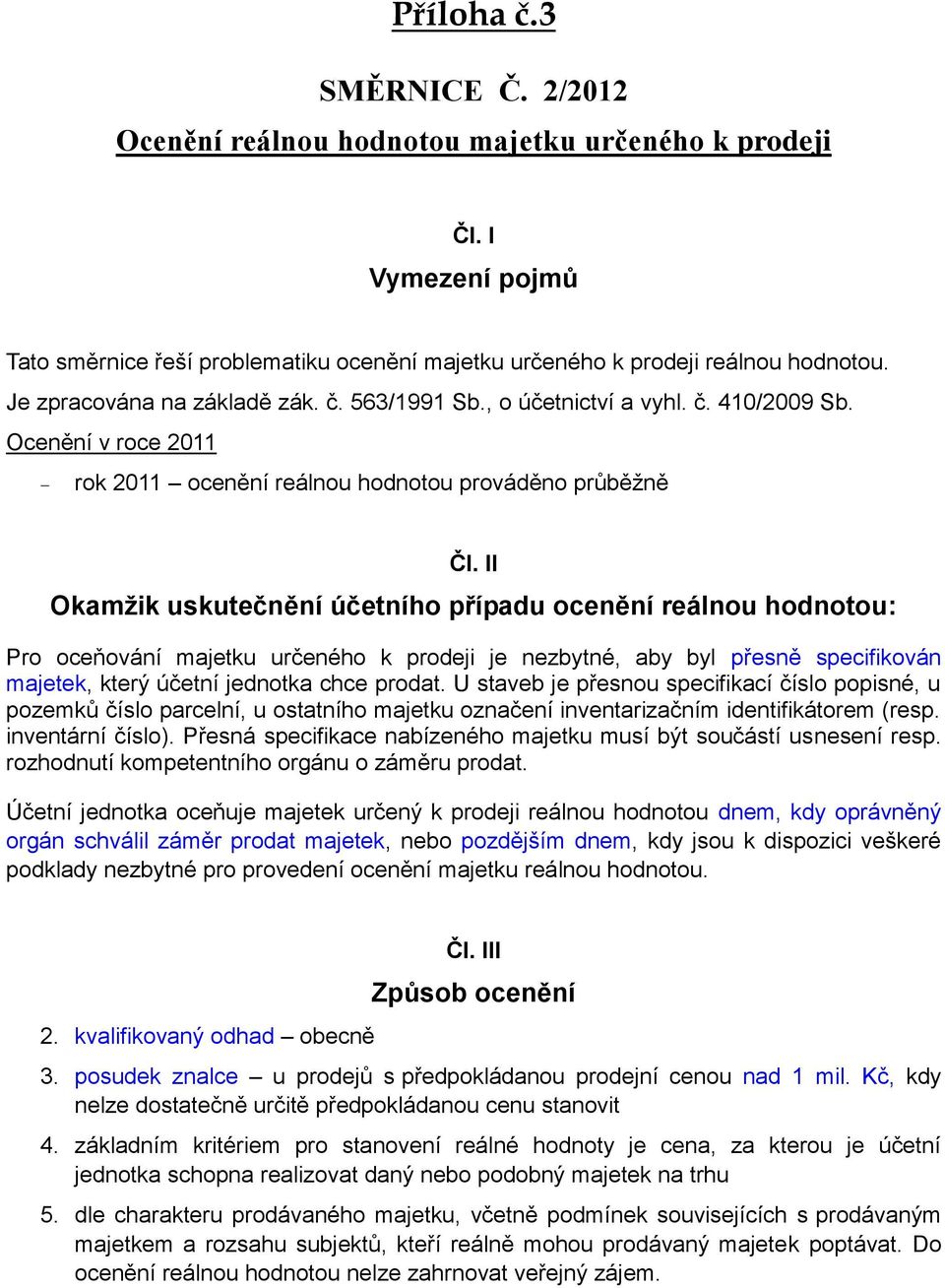 II Okamžik uskutečnění účetního případu ocenění reálnou hodnotou: Pro oceňování majetku určeného k prodeji je nezbytné, aby byl přesně specifikován majetek, který účetní jednotka chce prodat.