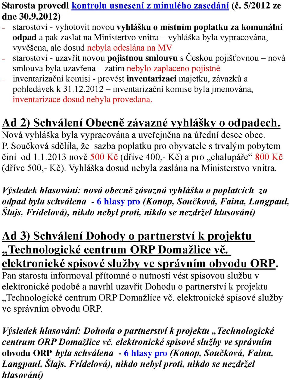 uzavřít novou pojistnou smlouvu s Českou pojišťovnou nová smlouva byla uzavřena zatím nebylo zaplaceno pojistné inventarizační komisi - provést inventarizaci majetku, závazků a pohledávek k 31.12.