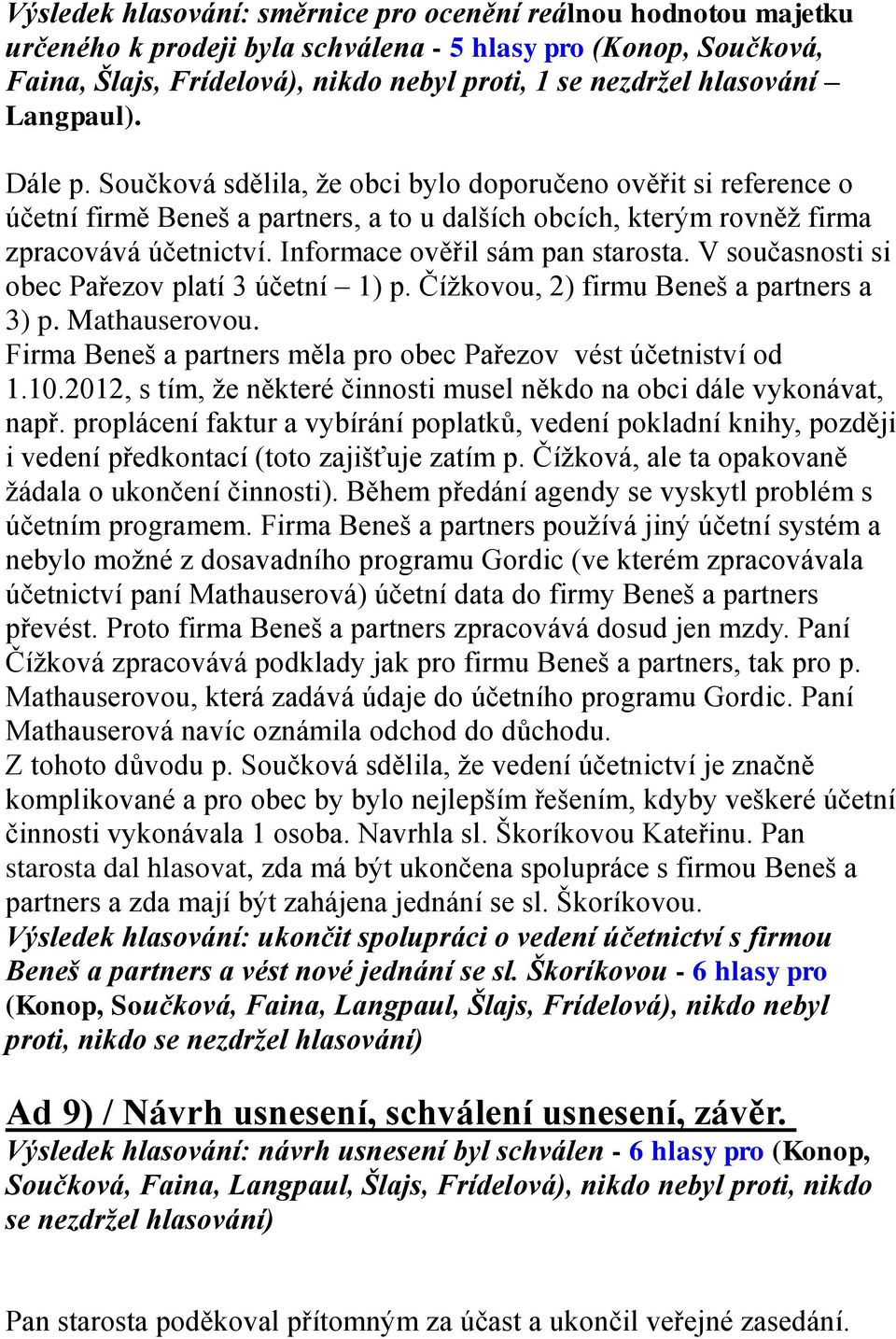 Informace ověřil sám pan starosta. V současnosti si obec Pařezov platí 3 účetní 1) p. Čížkovou, 2) firmu Beneš a partners a 3) p. Mathauserovou.