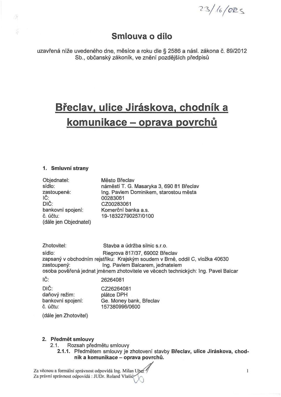 účtu: (dále jen Objednatel) Město Břeclav náměstí T. G. Masaryka 3, 690 81 Břeclav Ing. Pavlem Dominikem, starostou města 00283061 CZ00283061 Komerční banka a.s. 19-18322790257/0100 Zhotovitel: Stavba a údržba silnic s.