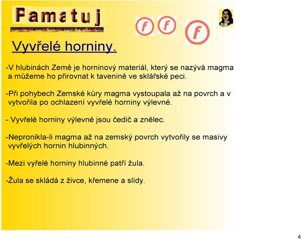 Při pohybech Zemské kůry magma vystoupala až na povrch a v vytvořila po ochlazení vyvřelé horniny výlevné.