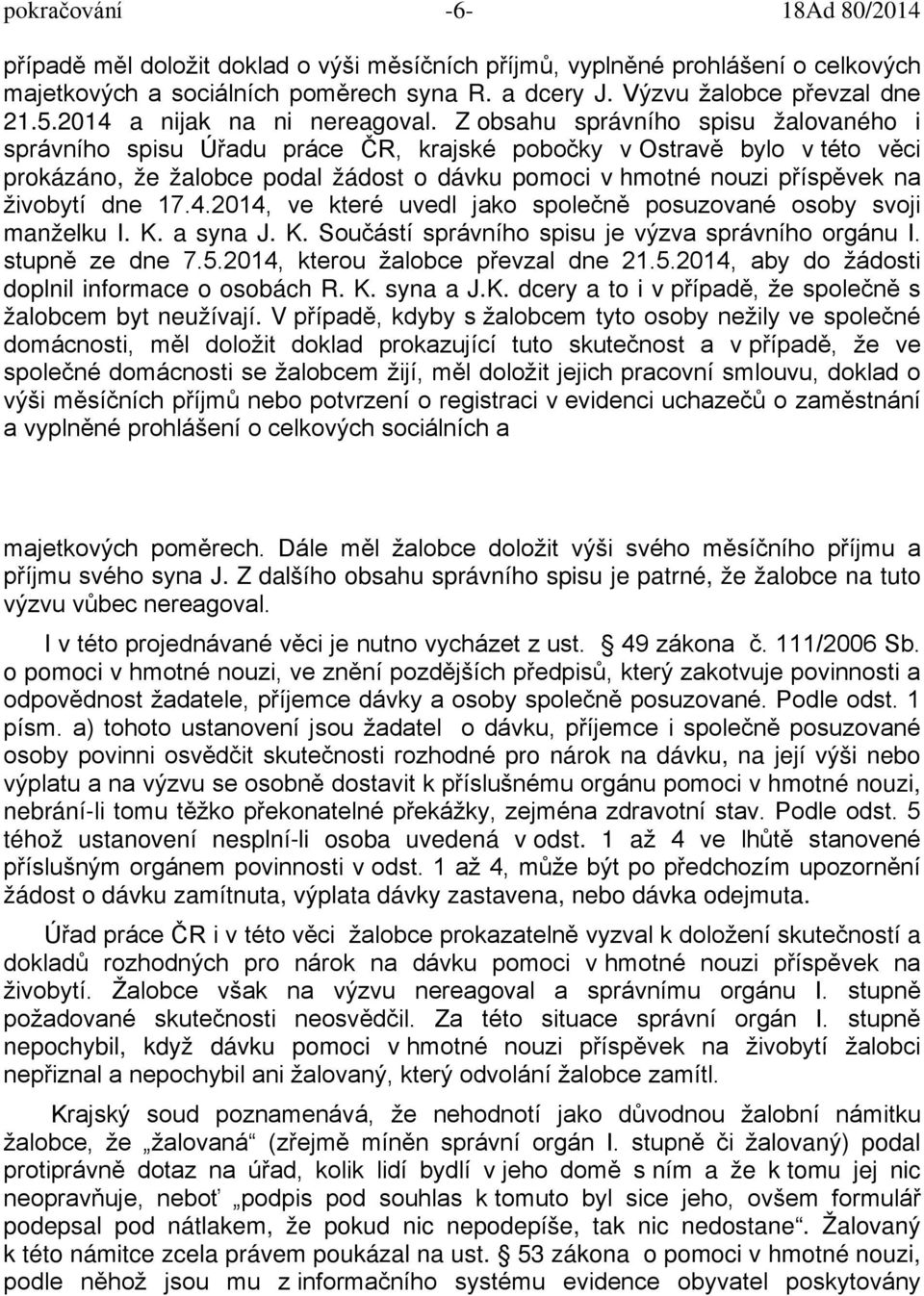 Z obsahu správního spisu žalovaného i správního spisu Úřadu práce ČR, krajské pobočky v Ostravě bylo v této věci prokázáno, že žalobce podal žádost o dávku pomoci v hmotné nouzi příspěvek na živobytí