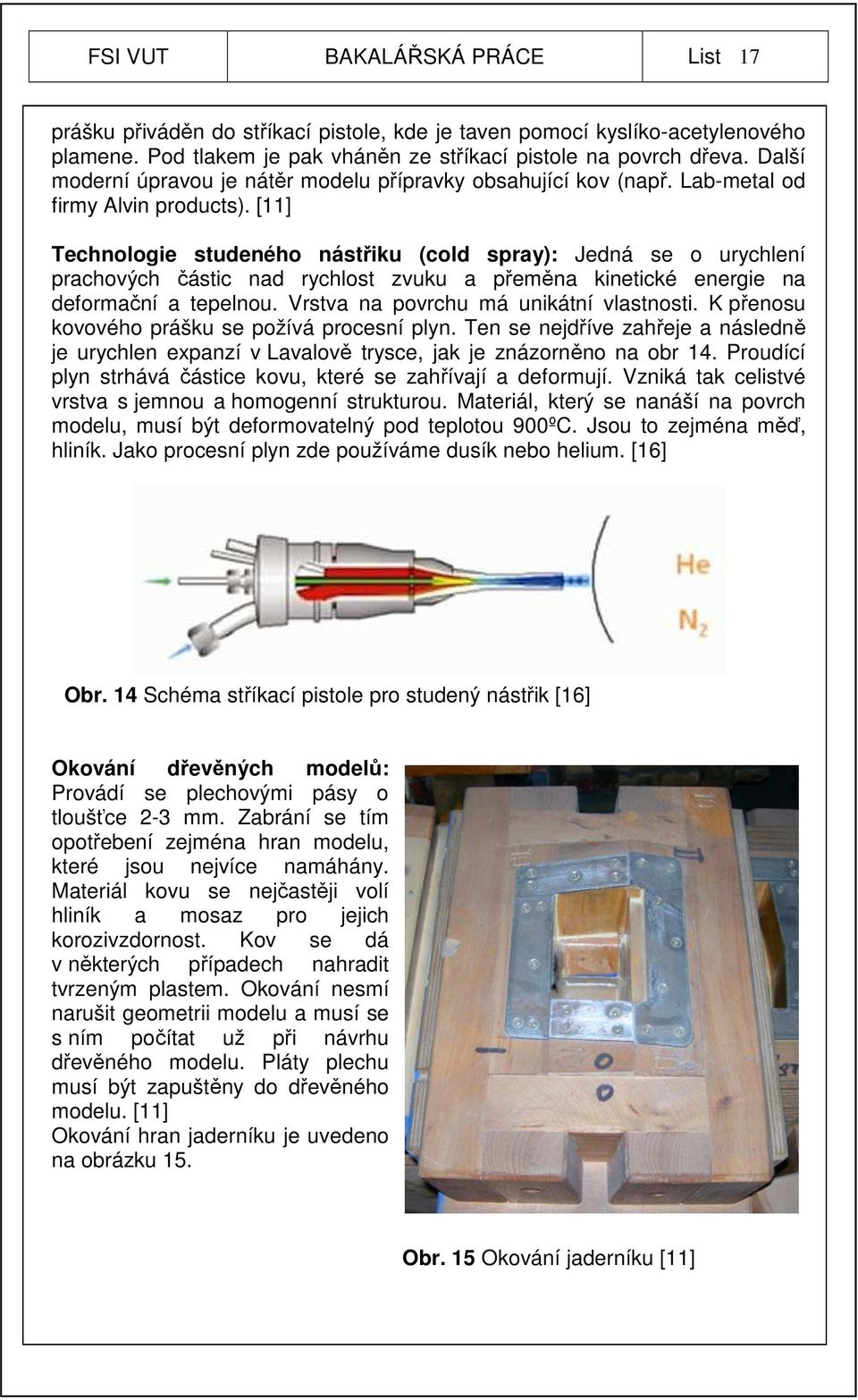 [11] Technologie studeného nástřiku (cold spray): Jedná se o urychlení prachových částic nad rychlost zvuku a přeměna kinetické energie na deformační a tepelnou.