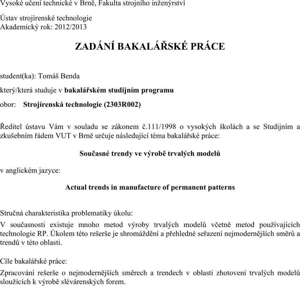 111/1998 o vysokých školách a se Studijním a zkušebním řádem VUT v Brně určuje následující téma bakalářské práce: v anglickém jazyce: Současné trendy ve výrobě trvalých modelů Actual trends in