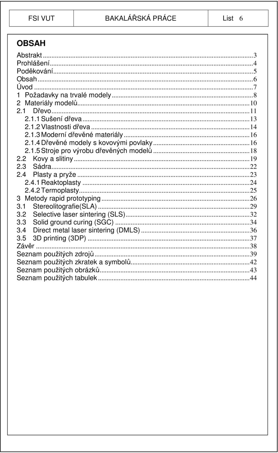 3 Sádra... 22 2.4 Plasty a pryže... 23 2.4.1 Reaktoplasty... 24 2.4.2 Termoplasty... 25 3 Metody rapid prototyping... 26 3.1 Stereolitografie(SLA)... 29 3.2 Selective laser sintering (SLS)... 32 3.