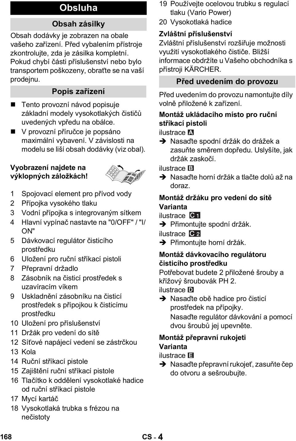 V provozní p íru ce je popsáno maximální vybavení. V závislosti na modelu se liší obsah dodávky (viz obal). Vyobrazení najdete na výklopných záložkách!