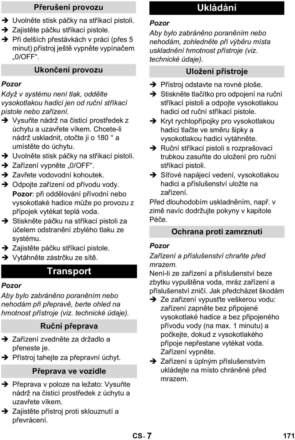 Chcete-li nádrž uskladnit, oto te ji o 180 a umíst te do úchytu. Uvoln te stisk pá ky na st íkací pistoli. Za ízení vypn te 0/OFF. Zav ete vodovodní kohoutek. Odpojte za ízení od p ívodu vody.