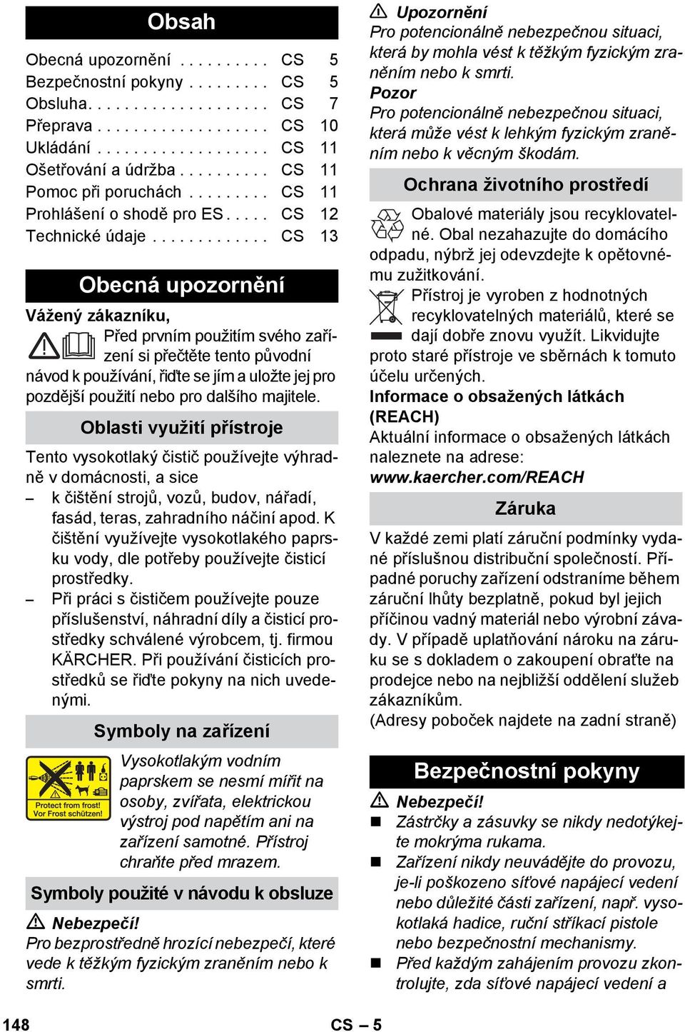 ............ CS 13 Obecná upozornění Vážený zákazníku, Před prvním použitím svého zařízení si přečtěte tento původní návod k používání, řiďte se jím a uložte jej pro pozdější použití nebo pro dalšího majitele.