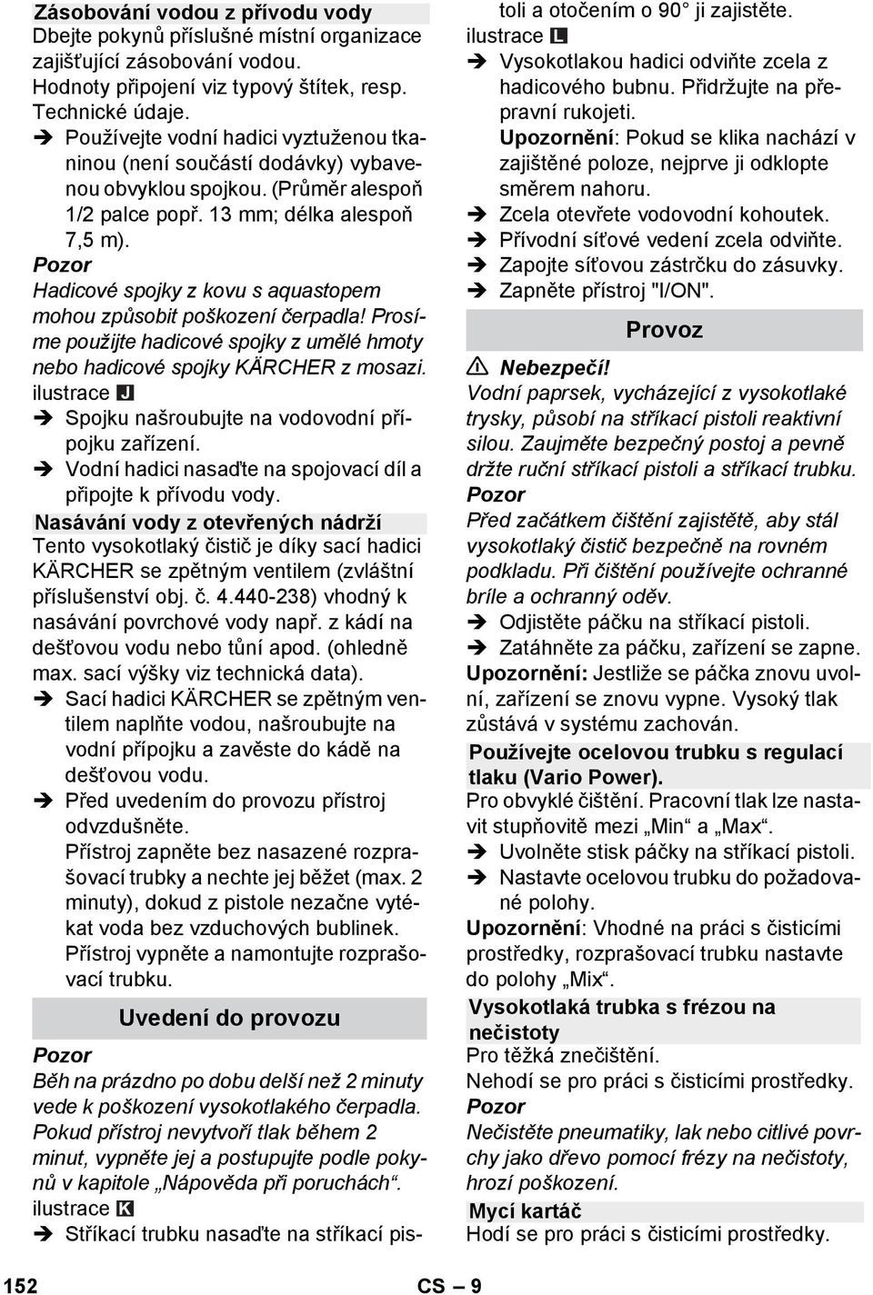 Hadicové spojky z kovu s aquastopem mohou způsobit poškození čerpadla! Prosíme použijte hadicové spojky z umělé hmoty nebo hadicové spojky KÄRCHER z mosazi.