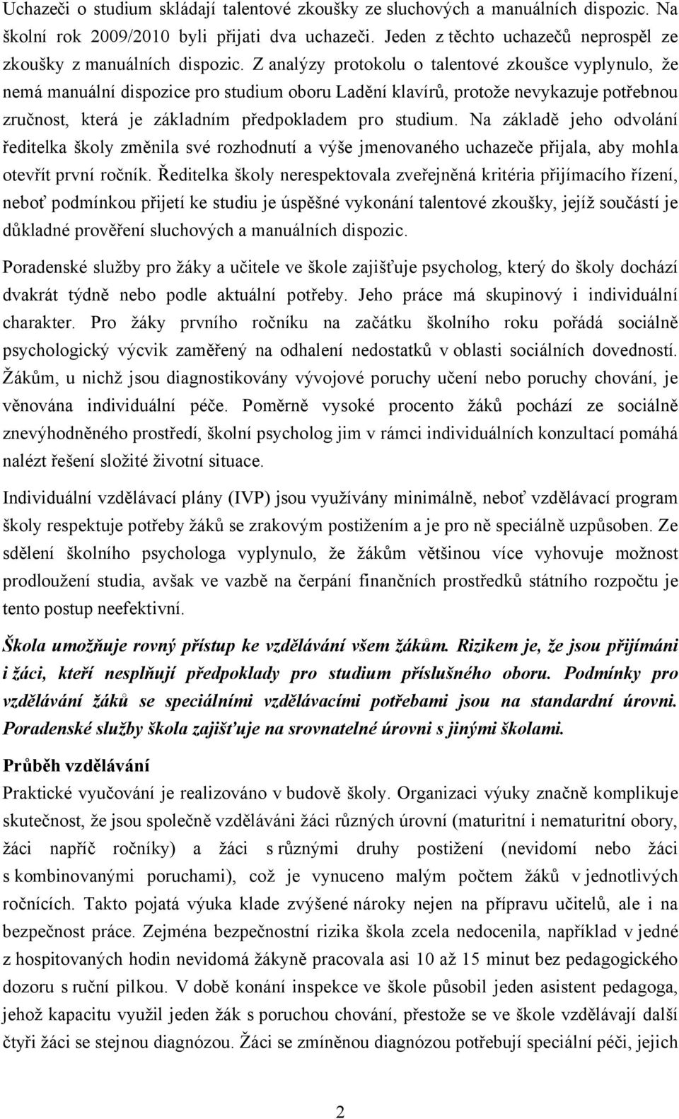 Na základě jeho odvolání ředitelka školy změnila své rozhodnutí a výše jmenovaného uchazeče přijala, aby mohla otevřít první ročník.